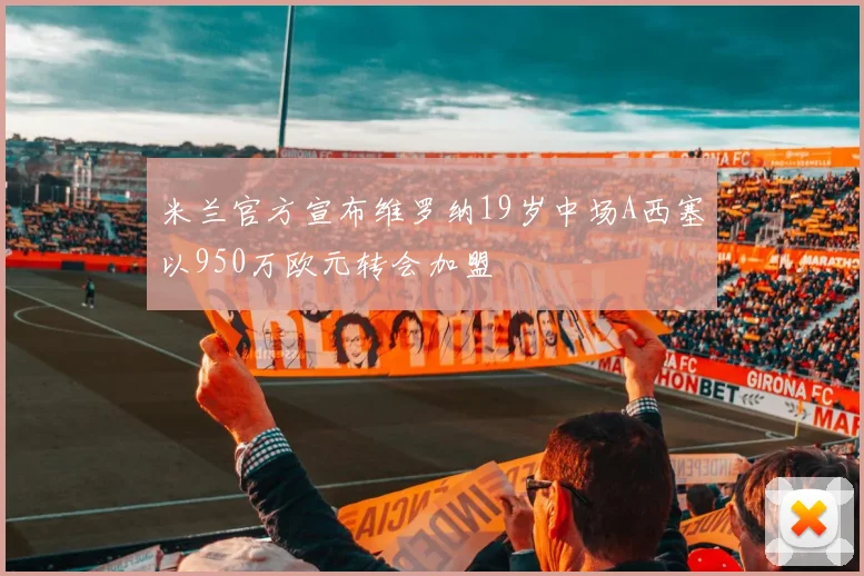 米兰官方宣布维罗纳19岁中场A西塞以950万欧元转会加盟
